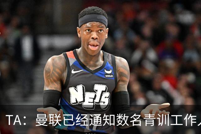 TA：曼联已经通知数名青训工作人员可能将被裁掉